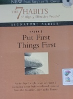 The 7 Habits of Highly Effective People - Signature Series Habit 3 Put First Things First written by Stephen R. Covey performed by Stephen R. Covey on Audio CD (Abridged)